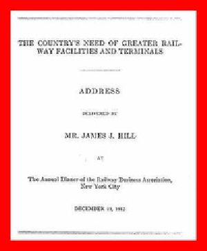 [Gutenberg 47536] • The Country's Need of Greater Railway Facilities and Terminals / Address Delivered at the Annual Dinner of the Railway Business Association, New York City, December 19, 1912